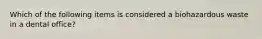 Which of the following items is considered a biohazardous waste in a dental office?