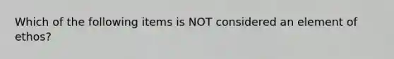 Which of the following items is NOT considered an element of ethos?