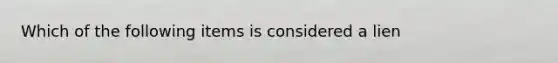 Which of the following items is considered a lien