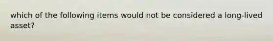 which of the following items would not be considered a long-lived asset?