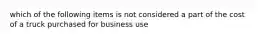 which of the following items is not considered a part of the cost of a truck purchased for business use