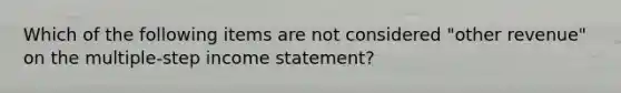 Which of the following items are not considered "other revenue" on the multiple-step income statement?