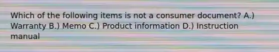 Which of the following items is not a consumer document? A.) Warranty B.) Memo C.) Product information D.) Instruction manual