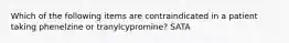 Which of the following items are contraindicated in a patient taking phenelzine or tranylcypromine? SATA