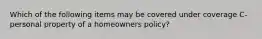 Which of the following items may be covered under coverage C-personal property of a homeowners policy?