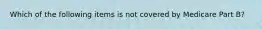 Which of the following items is not covered by Medicare Part B?