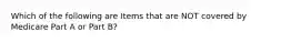 Which of the following are Items that are NOT covered by Medicare Part A or Part B?