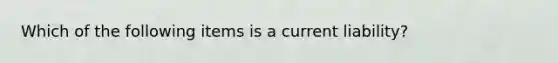 Which of the following items is a current liability?