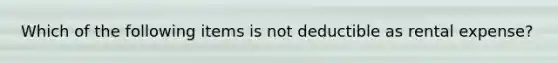 Which of the following items is not deductible as rental expense?