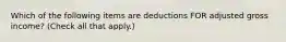 Which of the following items are deductions FOR adjusted gross income? (Check all that apply.)