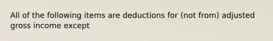 All of the following items are deductions for​ (not from) adjusted gross income except