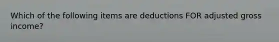 Which of the following items are deductions FOR adjusted gross income?