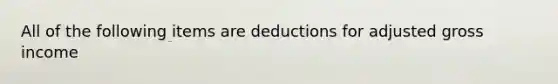 All of the following items are deductions for adjusted gross income