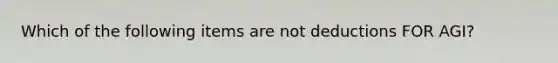 Which of the following items are not deductions FOR AGI?