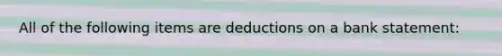 All of the following items are deductions on a bank statement: