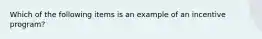 Which of the following items is an example of an incentive program?