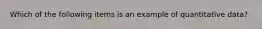 Which of the following items is an example of quantitative data?