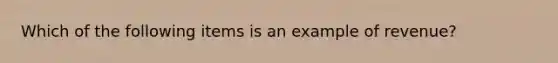 Which of the following items is an example of revenue?