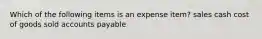 Which of the following items is an expense item? sales cash cost of goods sold accounts payable