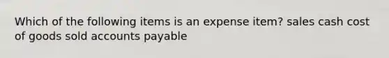 Which of the following items is an expense item? sales cash cost of goods sold accounts payable