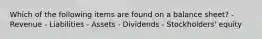 Which of the following items are found on a balance sheet? - Revenue - Liabilities - Assets - Dividends - Stockholders' equity