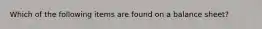 Which of the following items are found on a balance sheet?