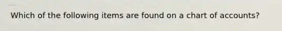 Which of the following items are found on a chart of accounts?