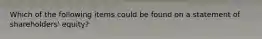 Which of the following items could be found on a statement of shareholders' equity?