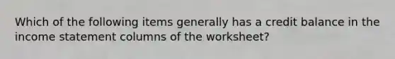 Which of the following items generally has a credit balance in the income statement columns of the worksheet?