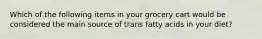 Which of the following items in your grocery cart would be considered the main source of trans fatty acids in your diet?