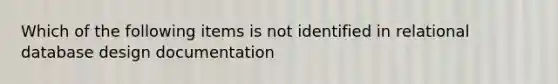 Which of the following items is not identified in relational database design documentation