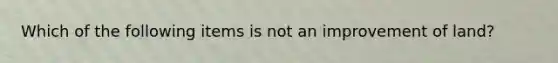 Which of the following items is not an improvement of land?