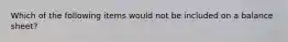 Which of the following items would not be included on a balance sheet?