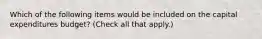 Which of the following items would be included on the capital expenditures budget? (Check all that apply.)