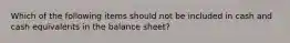 Which of the following items should not be included in cash and cash equivalents in the balance sheet?