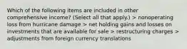 Which of the following items are included in other comprehensive income? (Select all that apply.) > nonoperating loss from hurricane damage > net holding gains and losses on investments that are available for sale > restructuring charges > adjustments from foreign currency translations