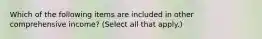 Which of the following items are included in other comprehensive income? (Select all that apply.)
