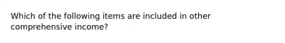 Which of the following items are included in other comprehensive income?