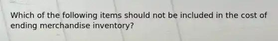 Which of the following items should not be included in the cost of ending merchandise inventory?