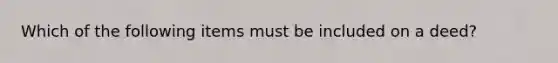 Which of the following items must be included on a deed?