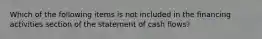 Which of the following items is not included in the financing activities section of the statement of cash flows?