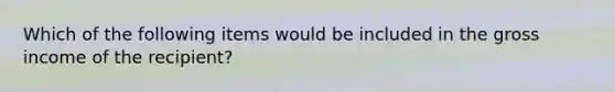 Which of the following items would be included in the gross income of the recipient?