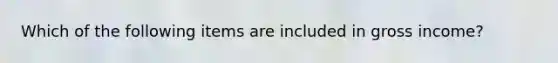 Which of the following items are included in gross income?