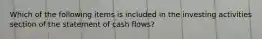 Which of the following items is included in the investing activities section of the statement of cash flows?