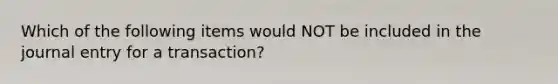 Which of the following items would NOT be included in the journal entry for a​ transaction?