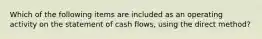 Which of the following items are included as an operating activity on the statement of cash​ flows, using the direct​ method?