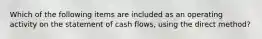 Which of the following items are included as an operating activity on the statement of cash flows, using the direct method?