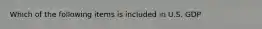 Which of the following items is included in U.S. GDP