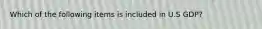 Which of the following items is included in U.S GDP?