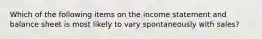Which of the following items on the income statement and balance sheet is most likely to vary spontaneously with sales?